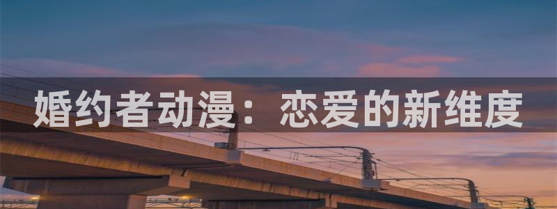 破解版禁漫天堂：婚约者动漫：恋爱的新维度