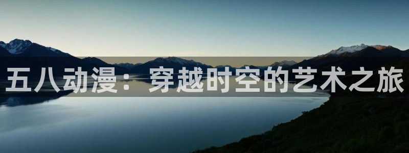 禁漫天堂jm网址：五八动漫：穿越时空的艺术之旅