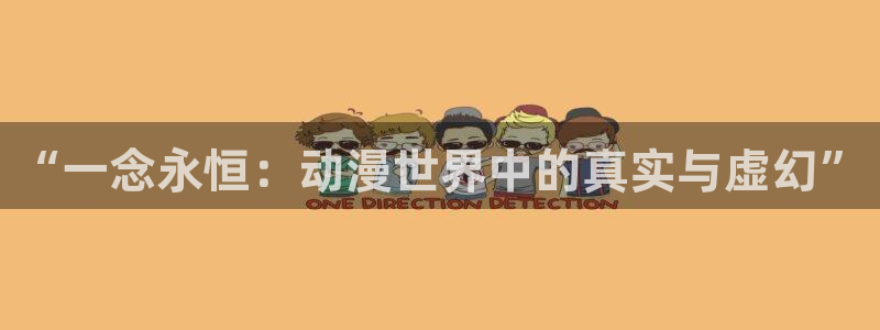禁漫天堂下栽：“一念永恒：动漫世界中的真实与虚幻”